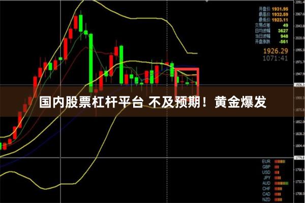 国内股票杠杆平台 不及预期！黄金爆发